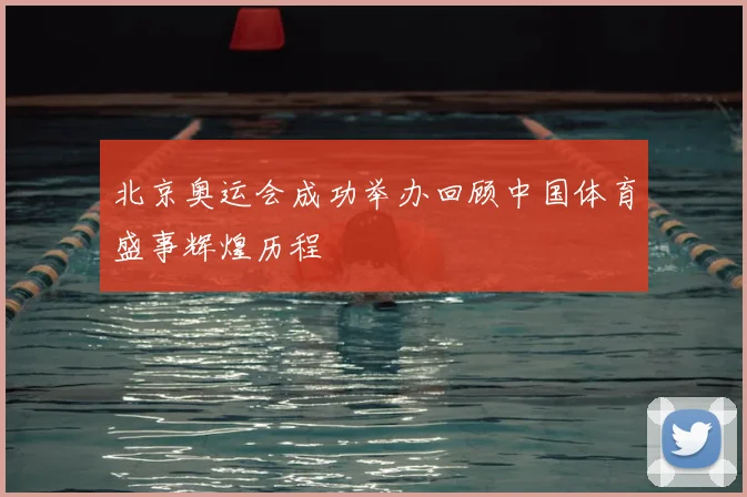 北京奥运会成功举办回顾中国体育盛事辉煌历程