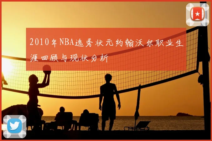 2010年NBA选秀状元约翰沃尔职业生涯回顾与现状分析