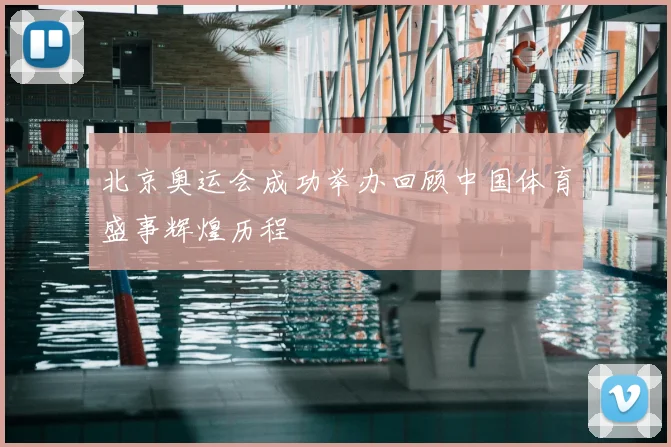 北京奥运会成功举办回顾中国体育盛事辉煌历程