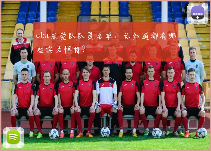 cba东莞队队员名单，你知道都有哪些实力悍将？